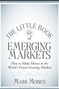 Книга The Little Book of Emerging Markets: How To Make Money in the Worlds Fastest Growing Markets (Little Books. Big Profits)