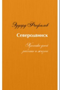 Книга Северодвинск. Хроника дней работы и жизни