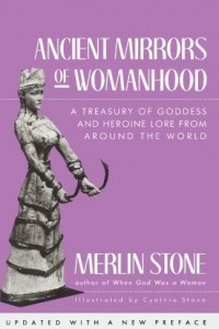 Книга Ancient Mirrors of Womanhood: A Treasury of Goddess and Heroine Lore from Around the World
