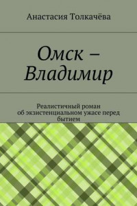 Книга Омск – Владимир. Реалистичный роман об экзистенциальном ужасе перед бытием