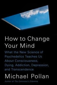 Книга How to Change Your Mind: What the New Science of Psychedelics Teaches Us About Consciousness, Dying, Addiction, Depression, and Transcendence
