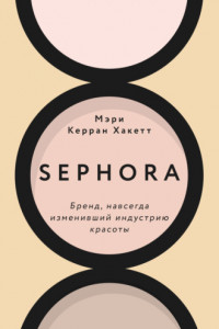 Книга Sephora. Бренд, навсегда изменивший индустрию красоты