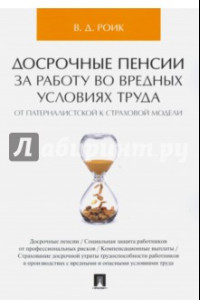 Книга Досрочные пенсии за работу во вредных условиях труда. От патерналистской к страховой модели