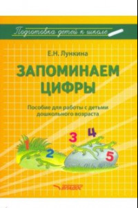 Книга Запоминаем цифры. Подготовка детей к школе. Пособие для работы с детьми дошкольного возраста