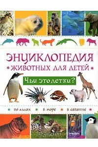 Книга Энциклопедия животных для детей. Чьи это детки?