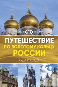 Книга Путешествие по Золотому кольцу России. Большой путеводитель по городам и времени