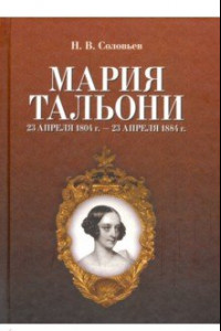 Книга Мария Тальони. 23 апреля 1804 г. — 23 апреля 1884 г.