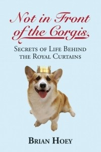 Книга Not in Front of the Corgis: Secrets of Life Behind the Royal Curtains