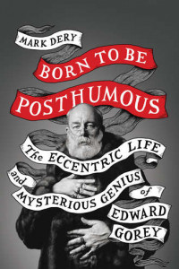 Книга Born to Be Posthumous: The Eccentric Life and Mysterious Genius of Edward Gorey