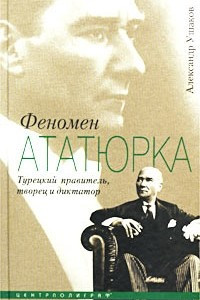 Книга Феномен Ататюрка. Турецкий правитель, творец и диктатор
