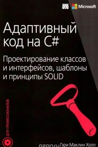 Книга Адаптивный код на C#. Проектирование классов и интерфейсов, шаблоны и принципы SOLID