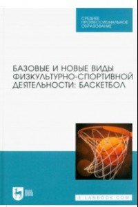 Книга Базовые и новые виды физкультурно-спортивной деятельности. Баскетбол. Учебное пособие