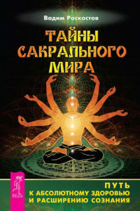 Книга Тайны сакрального мира. Путь к абсолютному здоровью и расширению сознания