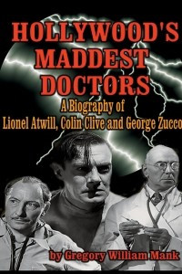 Книга Hollywood's Maddest Doctors: Lionel Atwill, Colin Clive and George Zucco