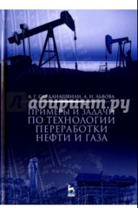 Книга Примеры и задачи по технологии переработки нефти и газа