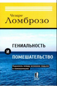 Книга Гениальность и помешательство. Параллель между великими людьми и помешанными