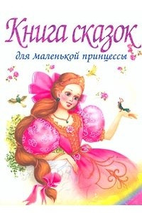 Книга Книга сказок для маленькой принцессы, которая хочет стать настоящей королевой