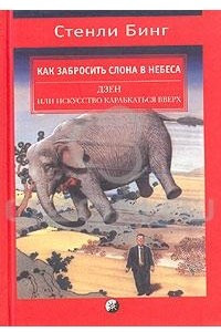 Книга Как забросить слона в небеса. Дзен и искусство карабкаться вверх
