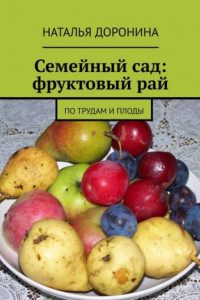 Книга Семейный сад: фруктовый рай. По трудам и плоды