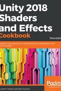 Книга Unity 2018 Shaders and Effects Cookbook: Transform your game into a visually stunning masterpiece with over 70 recipes, 3rd Edition