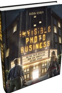 Книга INVISIBLE PHOTO BUSINESS:  Що має знати фотограф, який хоче знімати для світових брендів