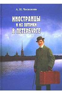 Книга Иностранцы и их потомки в Петербурге. Немцы. Французы. Британцы. 1703 - 1917. Историко-краеведческие очерки