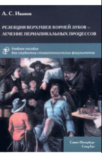 Книга Резекция верхушек корней зубов - лечение периапикальных процессов. Учебное пособие