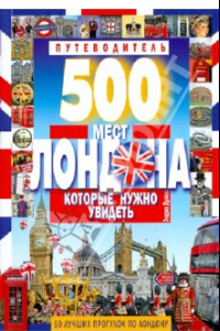 Книга 500 мест Лондона, которые нужно увидеть. 50 лучших прогулок по Лондону