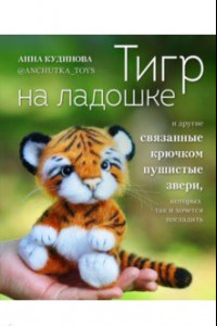 Книга Тигр на ладошке и другие пушистые звери, связанные крючком, которых так и хочется погладить