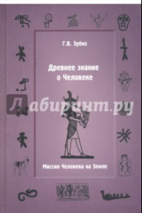 Книга Древнее знание о Человеке. Миссия Человека на Земле. Монография