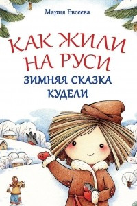 Книга Как жили на Руси: Зимняя сказка Кудели