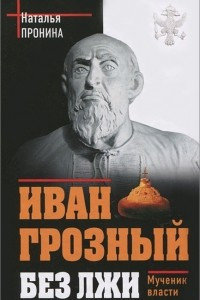 Книга Иван Грозный без лжи. Мученик власти