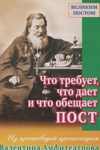 Книга Что требует, что дает и что обещает пост. Из проповедей протоиерея Валентина Амфитеатрова