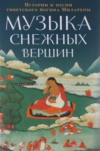 Книга Музыка снежных вершин. Истории и песни тибетского йогина Миларепы