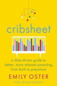 Книга Cribsheet: A Data-Driven Guide to Better, More Relaxed Parenting, from Birth to Preschool