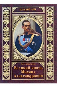 Книга Великий князь Михаил Александрович
