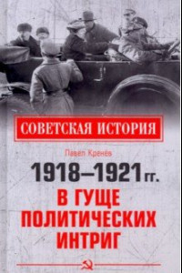 Книга 1918-1921 гг. В гуще политических интриг