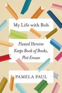 Книга About My Life with Bob: Flawed Heroine Keeps Book of Books, Plot Ensues