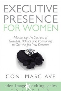 Книга Executive Presence for Women 6: Mastering the Secrets of Gravitas, Politics and Positioning to Get the Job You Deserve