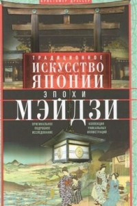 Книга Традиционное искусство Японии эпохи Мэйдзи. Оригинальное подробное исследование и коллекций уникальных иллюстраций