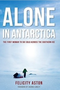 Книга Alone in Antarctica: The First Woman To Ski Solo Across The Southern Ice