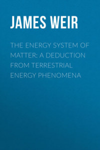 Книга The Energy System of Matter: A Deduction from Terrestrial Energy Phenomena