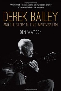 Книга Derek Bailey and the Story of Free Improvisation