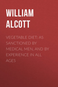 Книга Vegetable Diet: As Sanctioned by Medical Men, and by Experience in All Ages