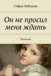 Книга Он не просил меня ждать. Рассказы