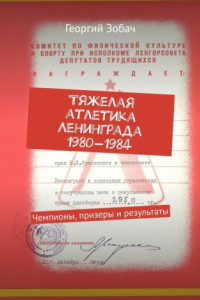 Книга Тяжелая атлетика Ленинграда 1980—1984. Чемпионы, призеры и результаты