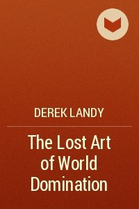 Книга The Lost Art of World Domination