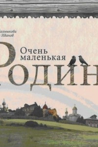 Книга Очень маленькая Родина: лирические экспедиции по Средней России