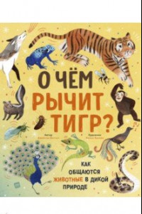 Книга О чем рычит тигр? Как общаются животные в дикой природе