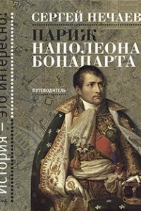 Книга Париж Наполеона Бонапарта. Путеводитель
